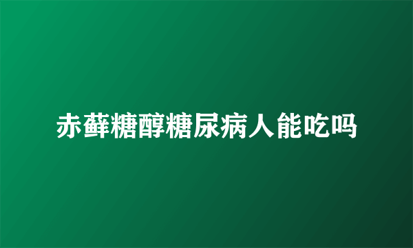 赤藓糖醇糖尿病人能吃吗