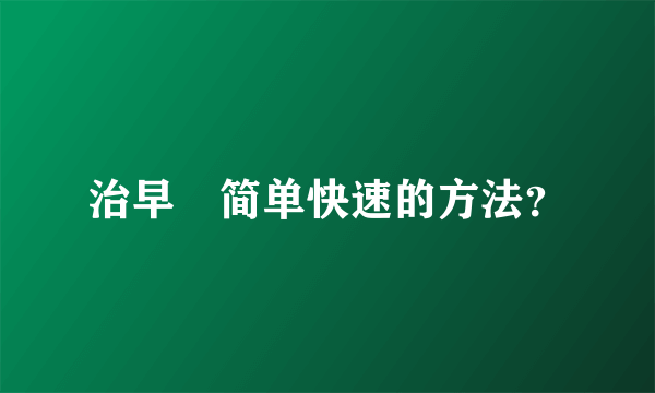 治早迣简单快速的方法？