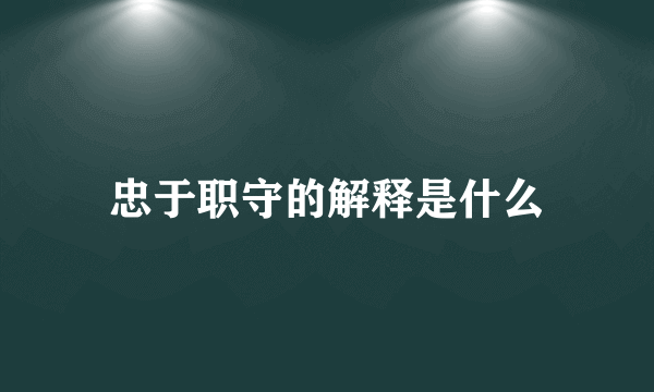 忠于职守的解释是什么