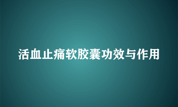 活血止痛软胶囊功效与作用