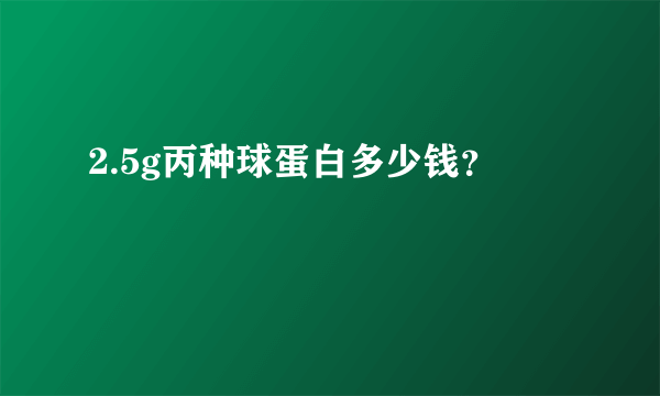 2.5g丙种球蛋白多少钱？