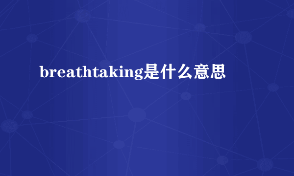 breathtaking是什么意思