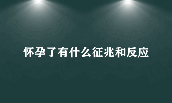 怀孕了有什么征兆和反应