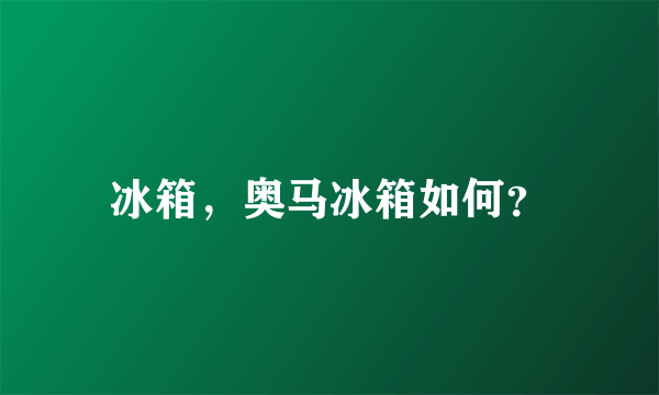 冰箱，奥马冰箱如何？