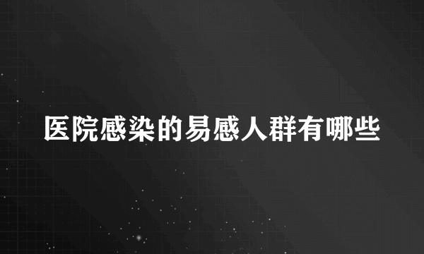 医院感染的易感人群有哪些