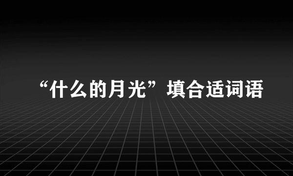 “什么的月光”填合适词语