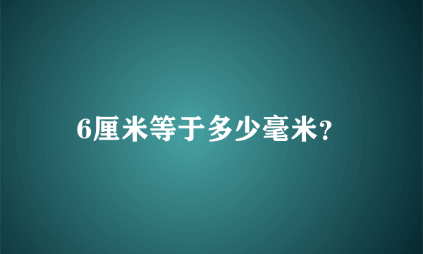 6厘米等于多少毫米？