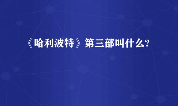 《哈利波特》第三部叫什么?