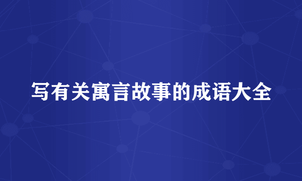 写有关寓言故事的成语大全