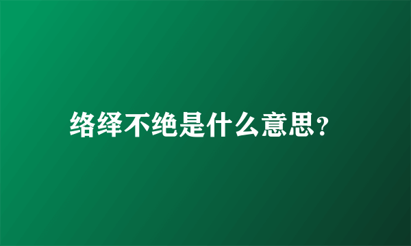 络绎不绝是什么意思？