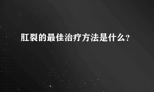 肛裂的最佳治疗方法是什么？