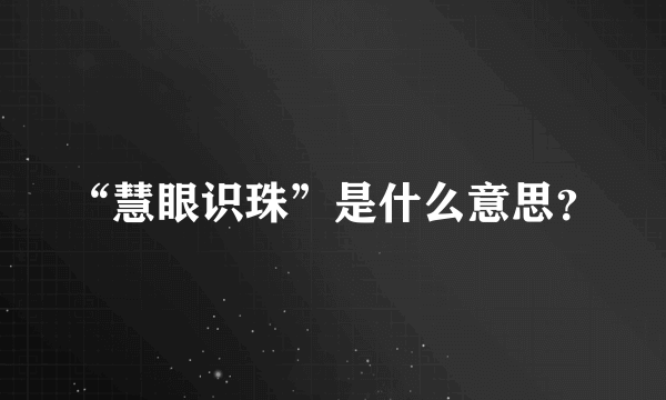 “慧眼识珠”是什么意思？