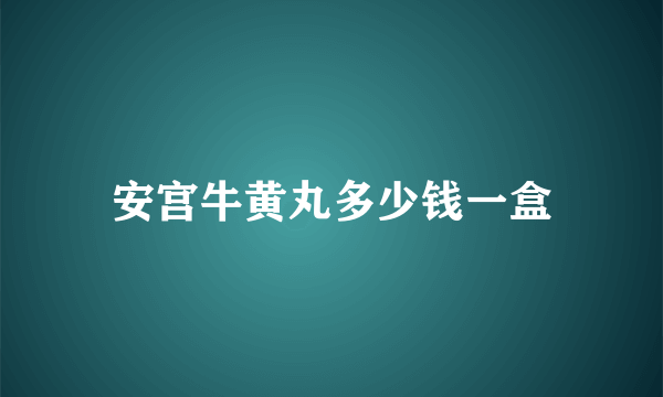 安宫牛黄丸多少钱一盒