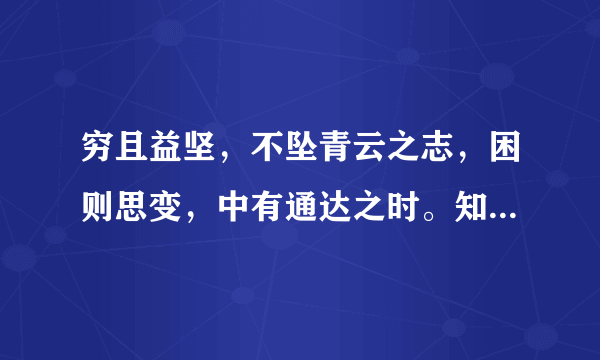 穷且益坚，不坠青云之志，困则思变，中有通达之时。知不足，然后