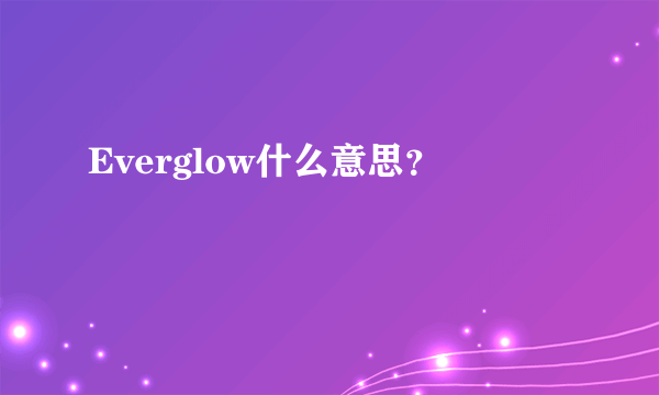 Everglow什么意思？