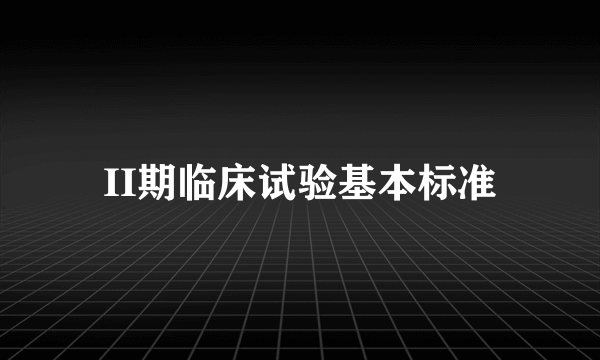 II期临床试验基本标准