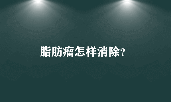 脂肪瘤怎样消除？