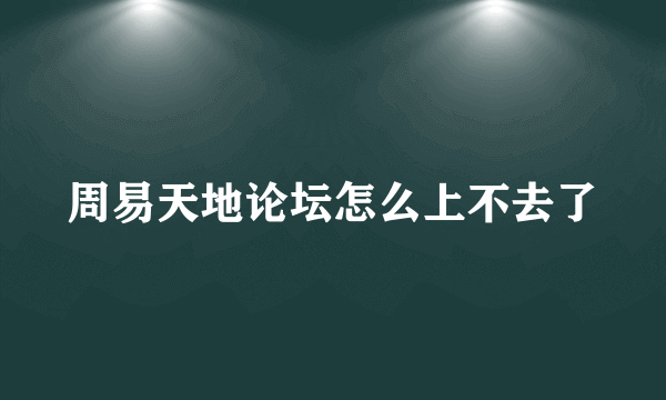 周易天地论坛怎么上不去了