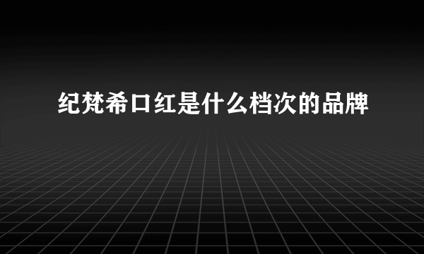 纪梵希口红是什么档次的品牌