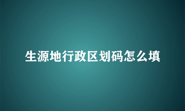 生源地行政区划码怎么填