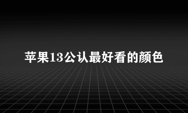 苹果13公认最好看的颜色