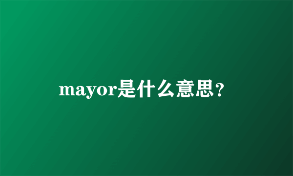 mayor是什么意思？