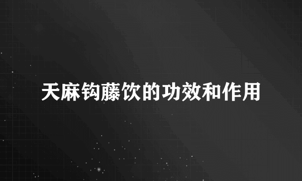 天麻钩藤饮的功效和作用