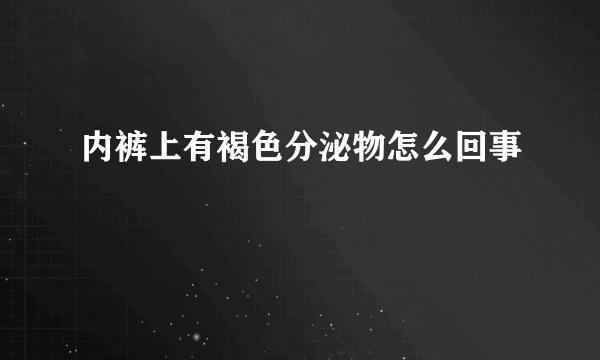 内裤上有褐色分泌物怎么回事