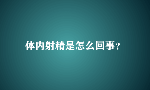 体内射精是怎么回事？