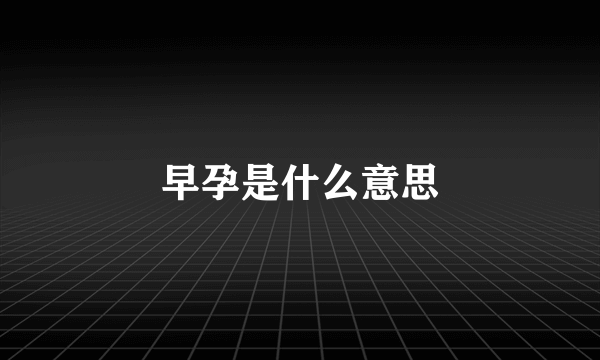 早孕是什么意思