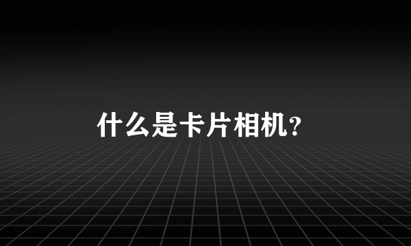 什么是卡片相机？