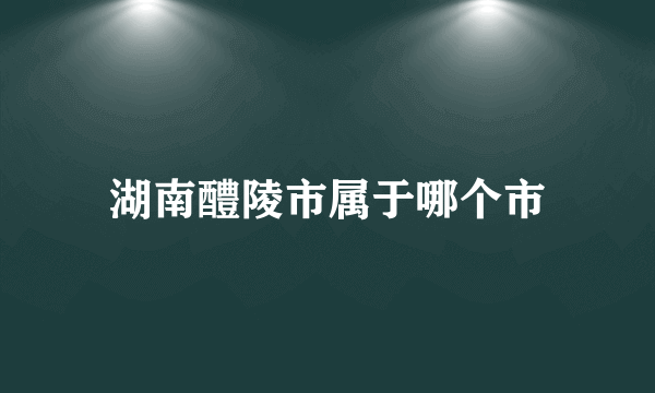 湖南醴陵市属于哪个市