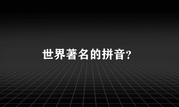 世界著名的拼音？