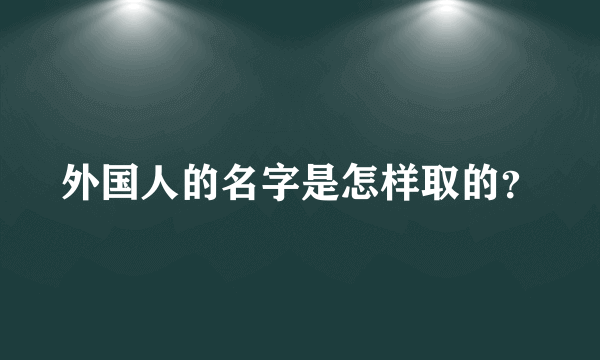 外国人的名字是怎样取的？