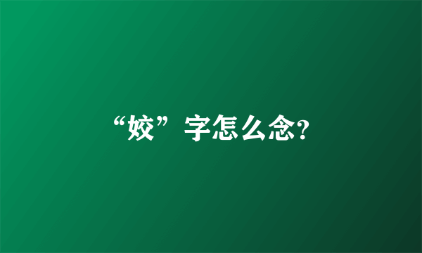 “姣”字怎么念？