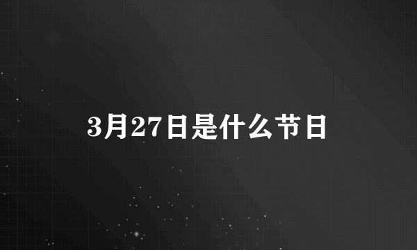 3月27日是什么节日