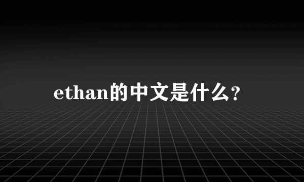 ethan的中文是什么？