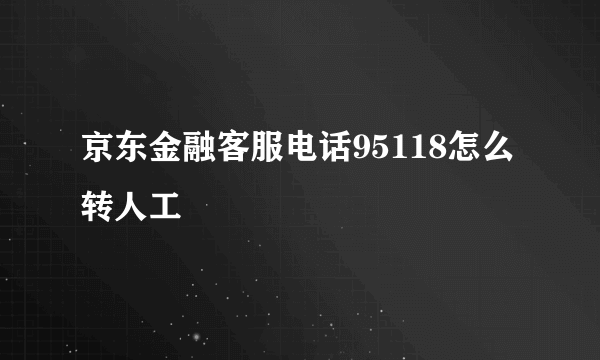 京东金融客服电话95118怎么转人工