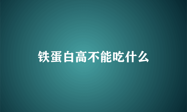 铁蛋白高不能吃什么