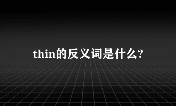 thin的反义词是什么?