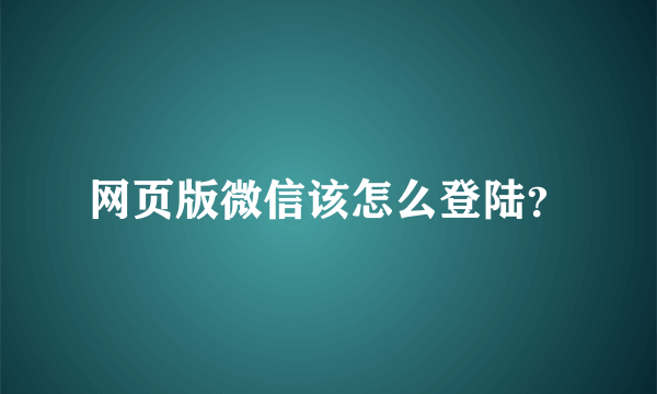 网页版微信该怎么登陆？