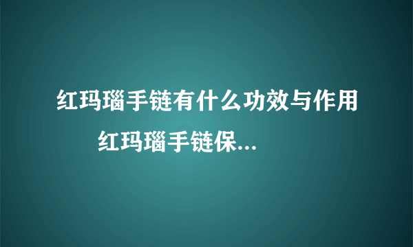 红玛瑙手链有什么功效与作用      红玛瑙手链保健_养生_佩戴功效