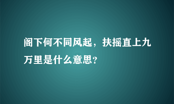 阁下何不同风起，扶摇直上九万里是什么意思？