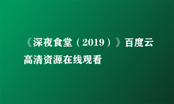 《深夜食堂（2019）》百度云高清资源在线观看