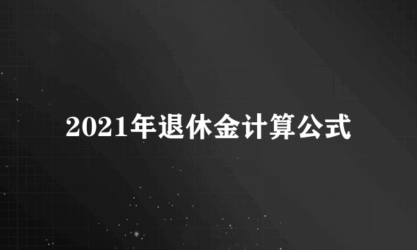 2021年退休金计算公式