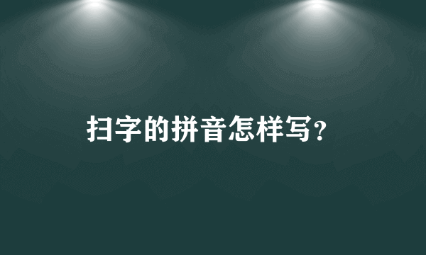 扫字的拼音怎样写？