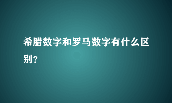 希腊数字和罗马数字有什么区别？