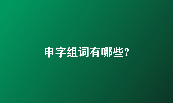 申字组词有哪些?