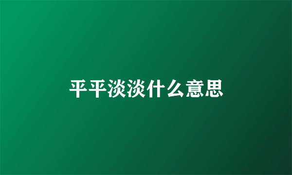 平平淡淡什么意思