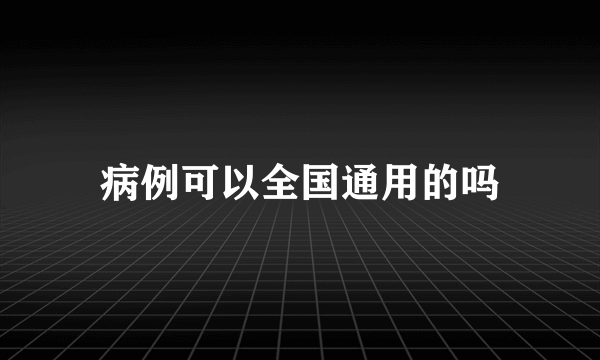 病例可以全国通用的吗